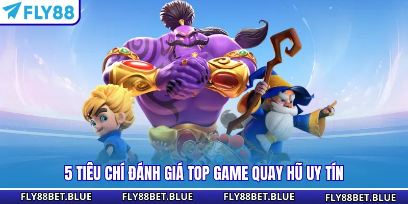 5 tiêu chí đánh giá top game quay hũ uy tín