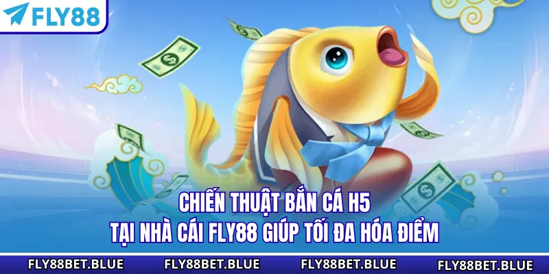 Chiến thuật bắn cá H5 tại nhà cái FLY88 giúp tối đa hóa điểm