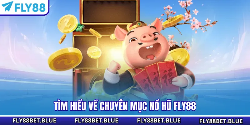 Tìm hiểu về chuyên mục nổ hũ Fly88